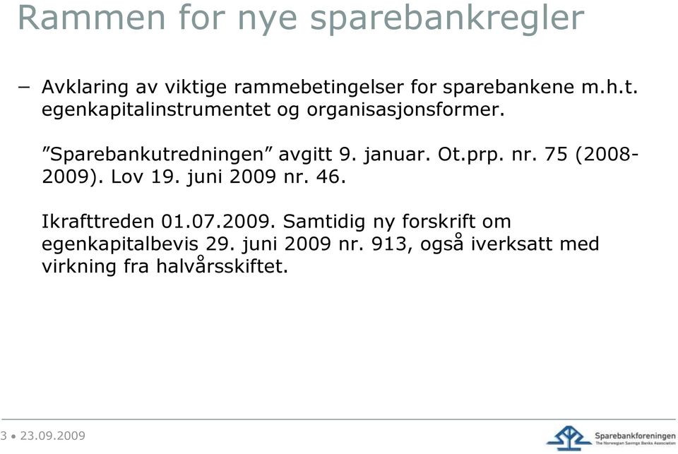 Sparebankutredningen avgitt 9. januar. Ot.prp. nr. 75 (2008-2009). Lov 19. juni 2009 nr. 46.