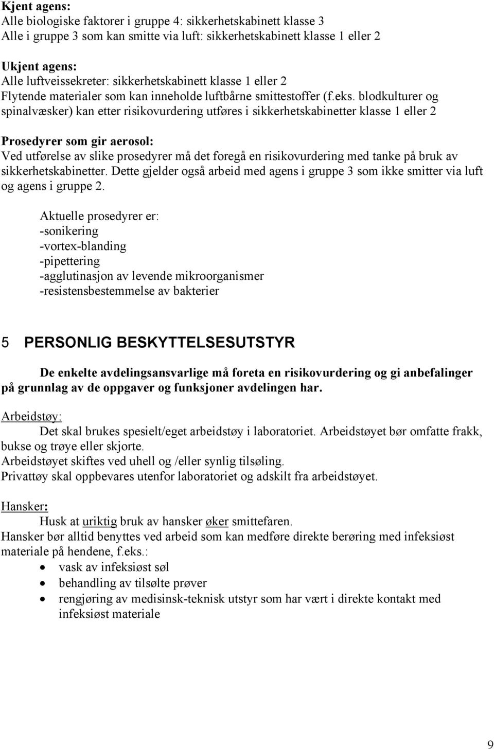 blodkulturer og spinalvæsker) kan etter risikovurdering utføres i sikkerhetskabinetter klasse 1 eller 2 Prosedyrer som gir aerosol: Ved utførelse av slike prosedyrer må det foregå en risikovurdering