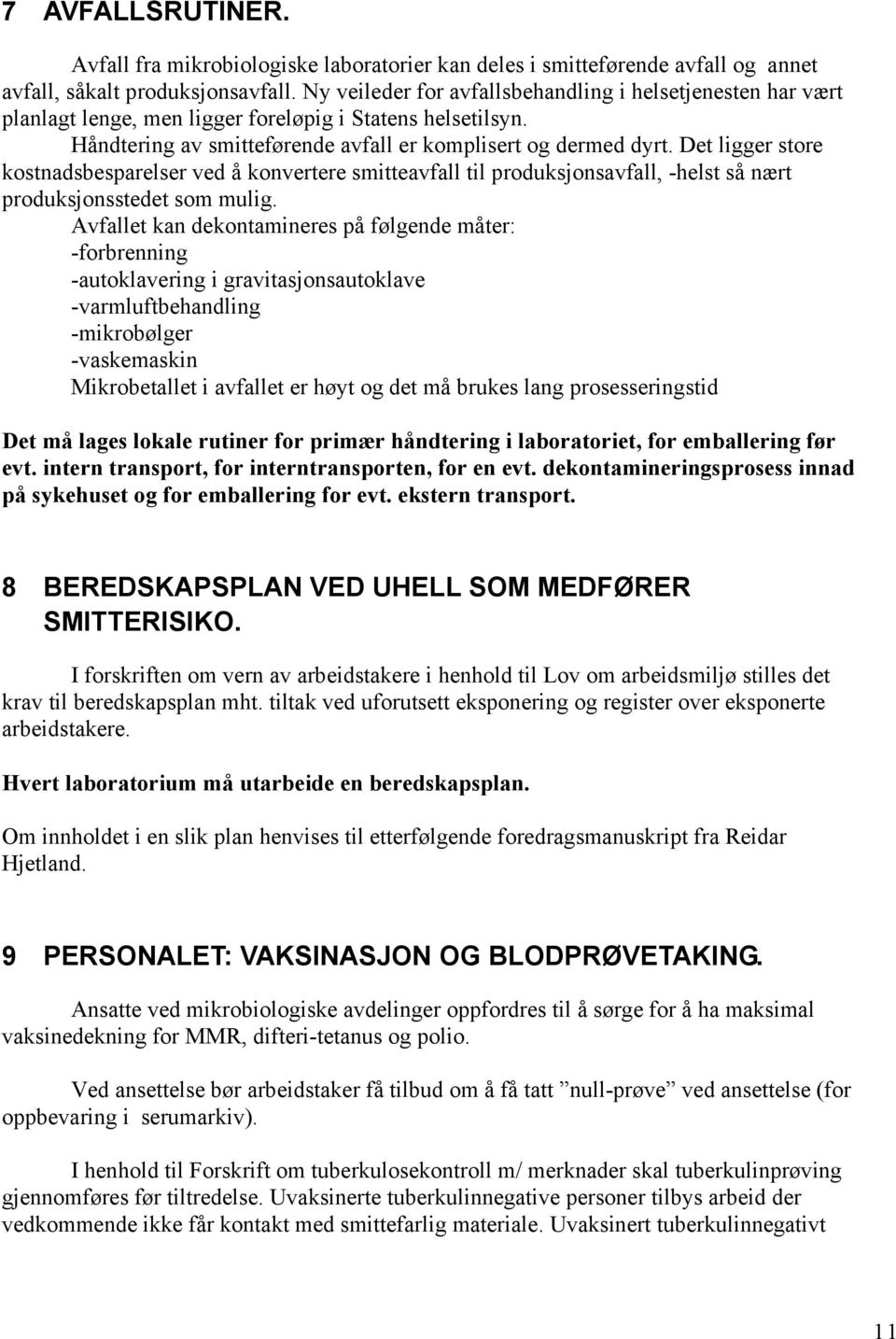 Det ligger store kostnadsbesparelser ved å konvertere smitteavfall til produksjonsavfall, -helst så nært produksjonsstedet som mulig.