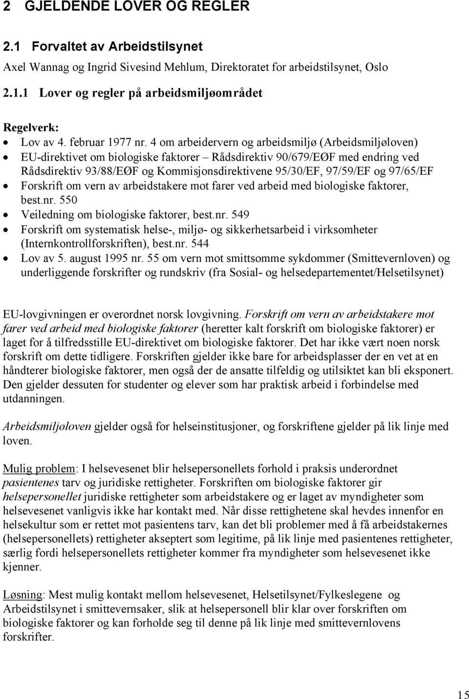 4 om arbeidervern og arbeidsmiljø (Arbeidsmiljøloven) EU-direktivet om biologiske faktorer Rådsdirektiv 90/679/EØF med endring ved Rådsdirektiv 93/88/EØF og Kommisjonsdirektivene 95/30/EF, 97/59/EF