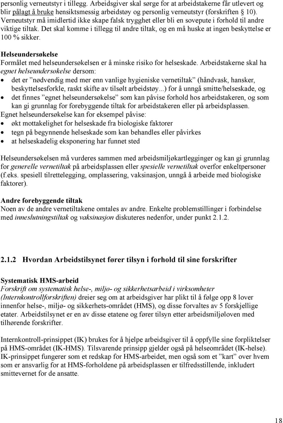 Det skal komme i tillegg til andre tiltak, og en må huske at ingen beskyttelse er 100 % sikker. Helseundersøkelse Formålet med helseundersøkelsen er å minske risiko for helseskade.