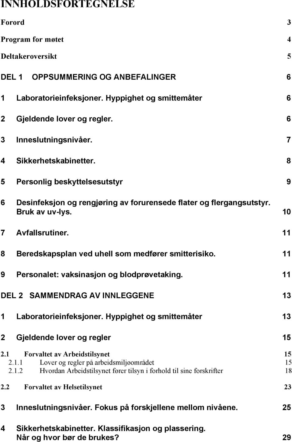 11 8 Beredskapsplan ved uhell som medfører smitterisiko. 11 9 Personalet: vaksinasjon og blodprøvetaking. 11 DEL 2 SAMMENDRAG AV INNLEGGENE 13 1 Laboratorieinfeksjoner.