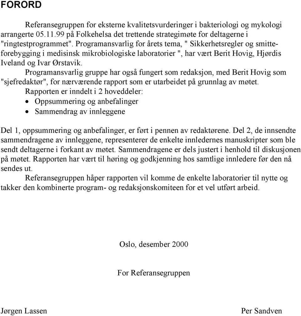 Programansvarlig gruppe har også fungert som redaksjon, med Berit Hovig som "sjefredaktør", for nærværende rapport som er utarbeidet på grunnlag av møtet.