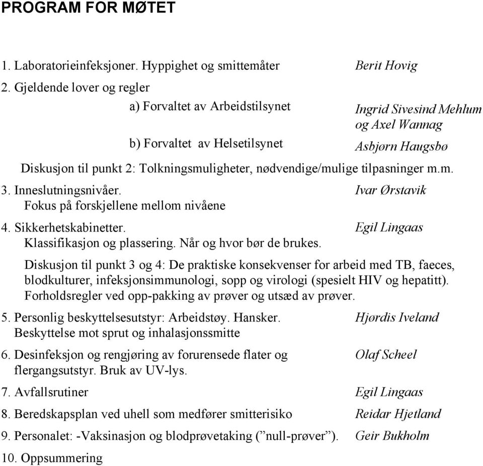 nødvendige/mulige tilpasninger m.m. 3. Inneslutningsnivåer. Fokus på forskjellene mellom nivåene 4. Sikkerhetskabinetter. Klassifikasjon og plassering. Når og hvor bør de brukes.