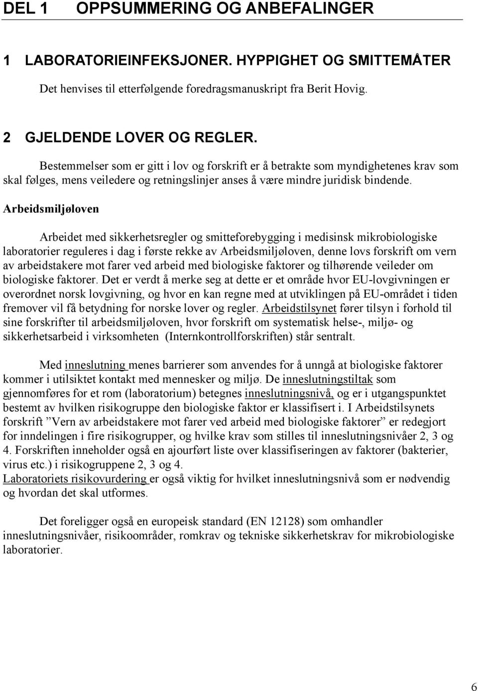 Arbeidsmiljøloven Arbeidet med sikkerhetsregler og smitteforebygging i medisinsk mikrobiologiske laboratorier reguleres i dag i første rekke av Arbeidsmiljøloven, denne lovs forskrift om vern av