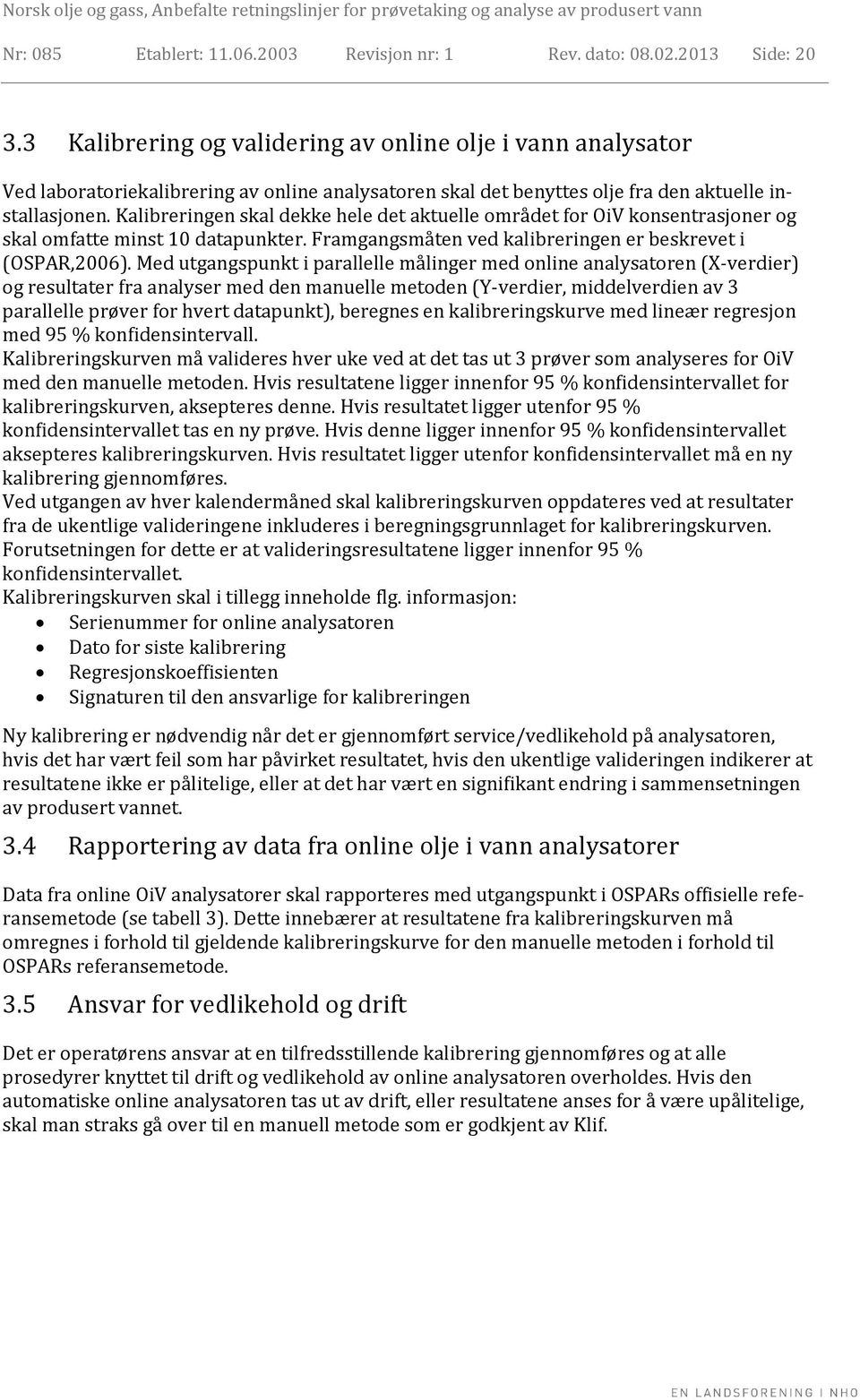 Kalibreringen skal dekke hele det aktuelle området for OiV konsentrasjoner og skal omfatte minst 10 datapunkter. Framgangsmåten ved kalibreringen er beskrevet i (OSPAR,2006).