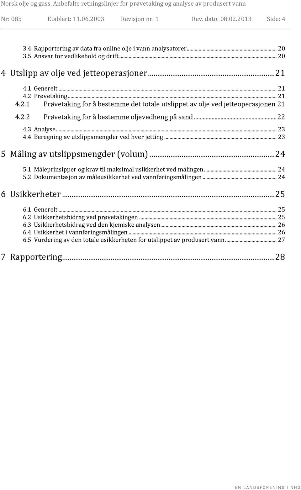 .. 22 4.3 Analyse... 23 4.4 Beregning av utslippsmengder ved hver jetting... 23 5 Måling av utslippsmengder (volum)... 24 5.1 Måleprinsipper og krav til maksimal usikkerhet ved målingen... 24 5.2 Dokumentasjon av måleusikkerhet ved vannføringsmålingen.