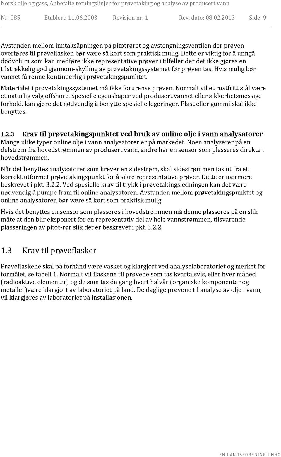 Dette er viktig for å unngå dødvolum som kan medføre ikke representative prøver i tilfeller der det ikke gjøres en tilstrekkelig god gjennom-skylling av prøvetakingssystemet før prøven tas.