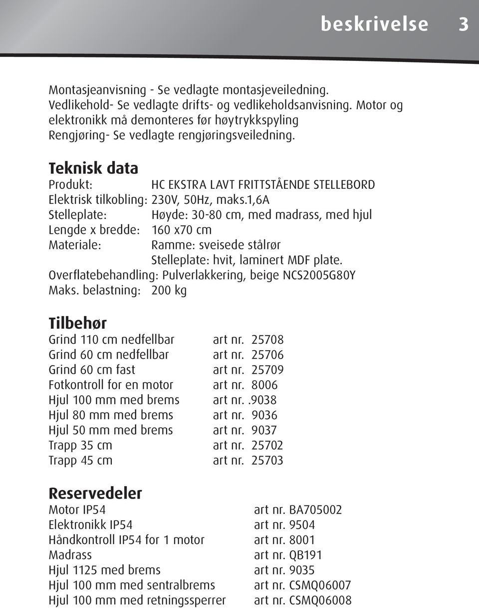 Teknisk data Produkt: HC EKSTRA LAVT FRITTSTÅENDE STELLEBORD Elektrisk tilkobling: 230V, 50Hz, maks.