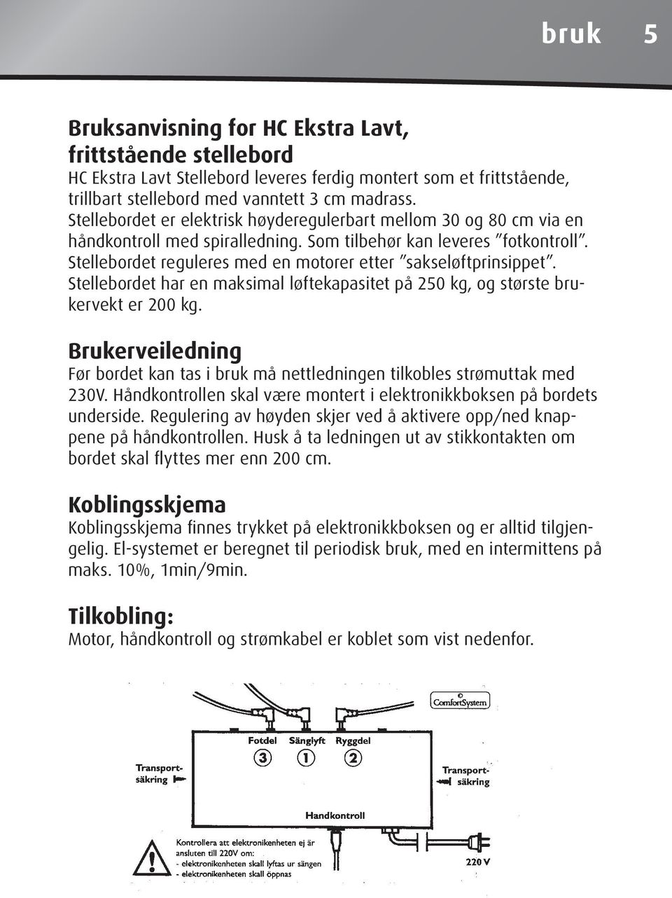 Stellebordet reguleres med en motorer etter sakseløftprinsippet. Stellebordet har en maksimal løftekapasitet på 250 kg, og største brukervekt er 200 kg.