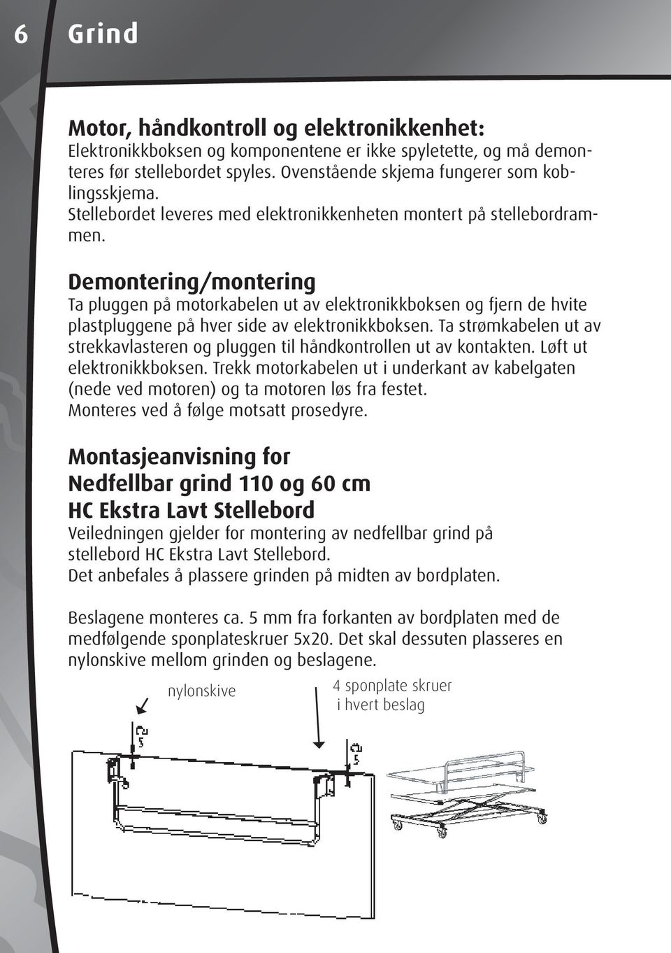 Demontering/montering Ta pluggen på motorkabelen ut av elektronikkboksen og fjern de hvite plastpluggene på hver side av elektronikkboksen.