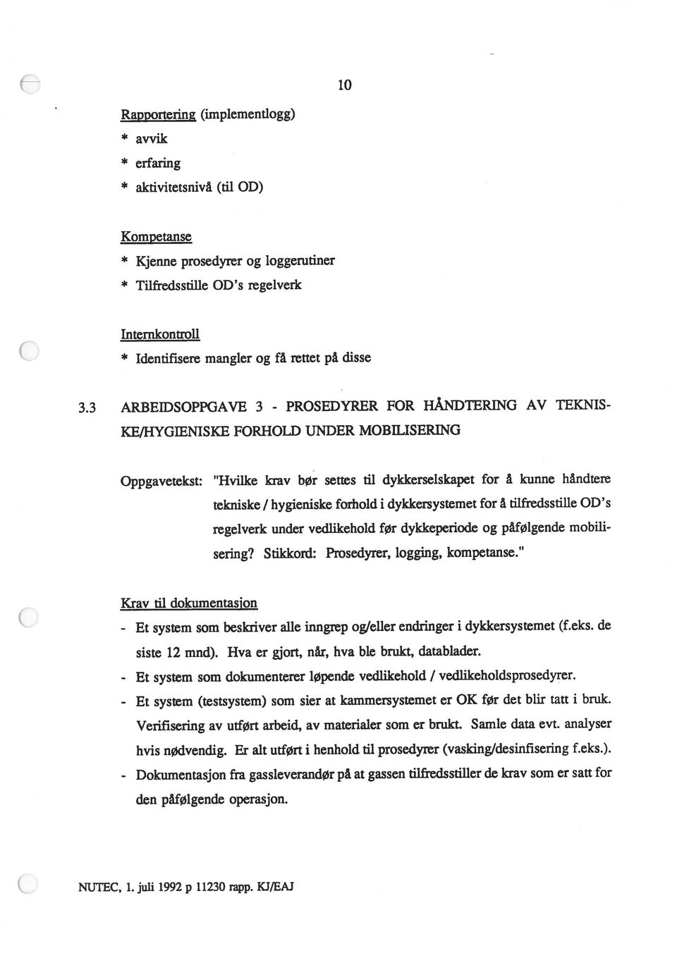 3 ARBEIDSOPPGAVE 3 - PROSEDYRER FOR HÅNDTERING AV TEKNIS Intemkontroll Tilfredsstille OD s regelverk Identifisere mangler og få rettet på disse - Et - Et - Et system (testsystem) som sier at