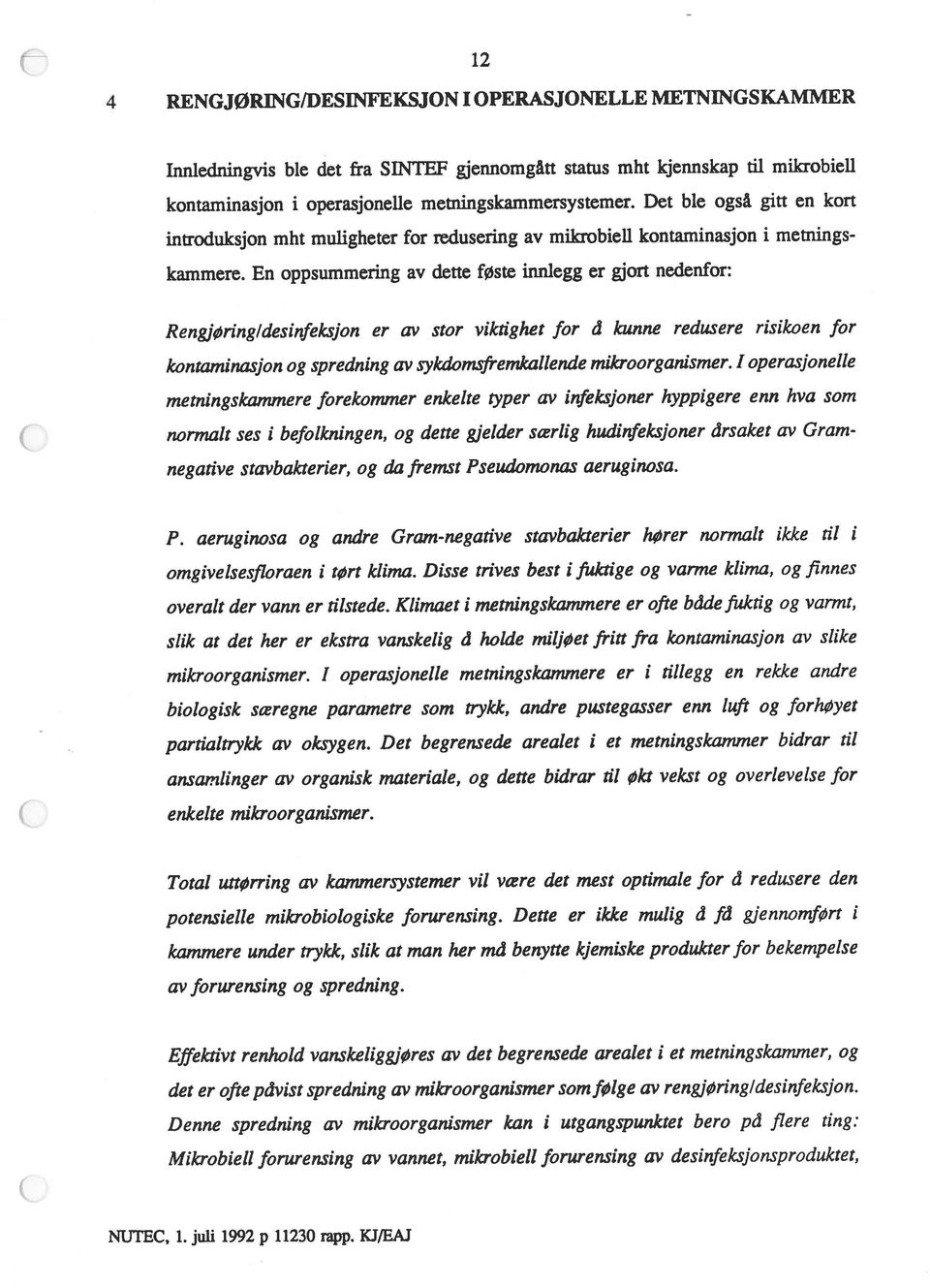 enkelte mikroorganismer. partialtrykk av oksygen. Der begrensede arealet i et metningskammer bidrar til potensielle mikrobiologiske forurensing. Dette er ikke mulig å få gjennomført i P.