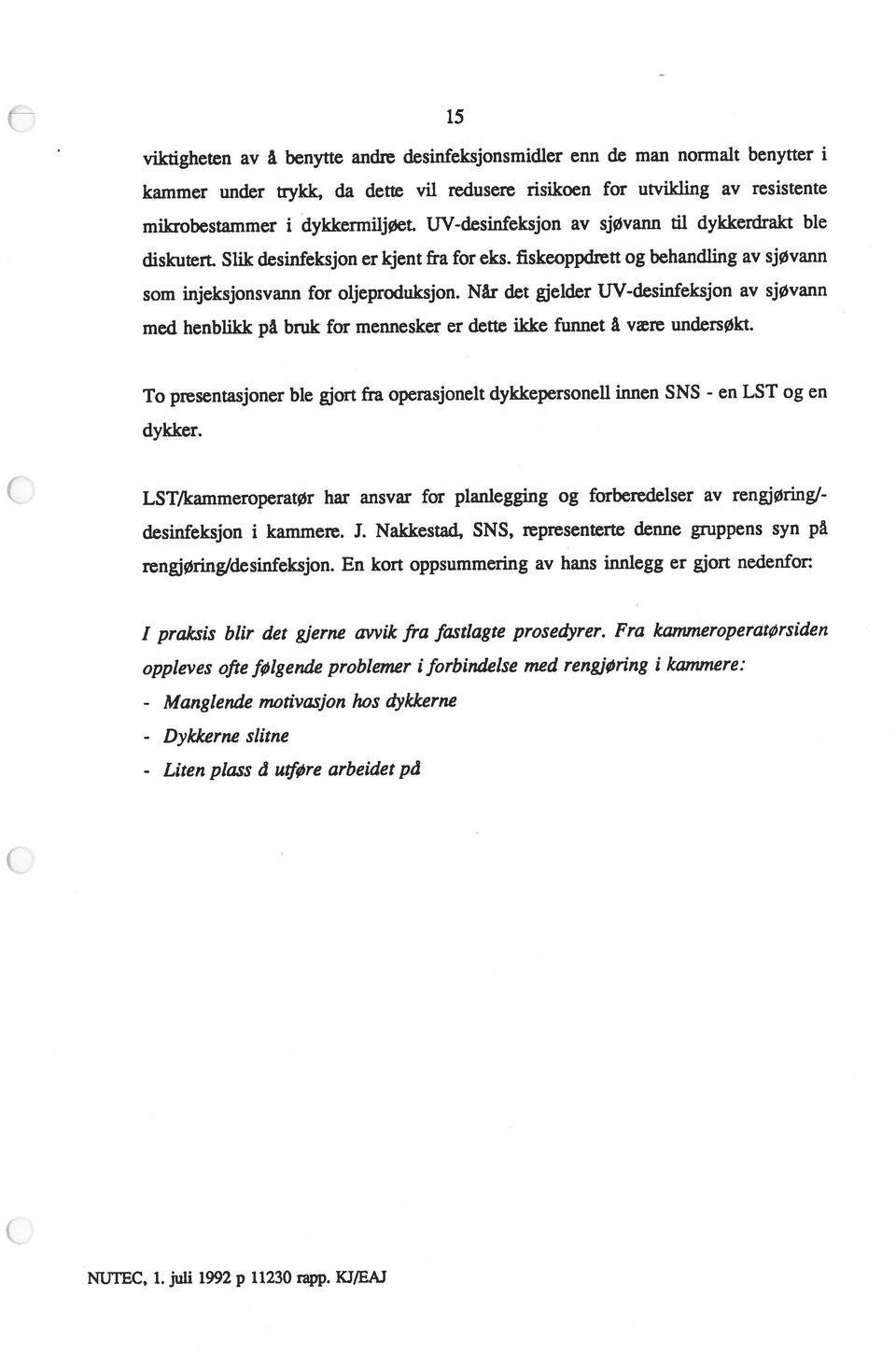 undersøkt. 15 NUTEC, 1. juli 1992 p 11230 rapp. KJ/EAJ I praksis blir det gjerne avvik fra fastlagte prosedyrer.