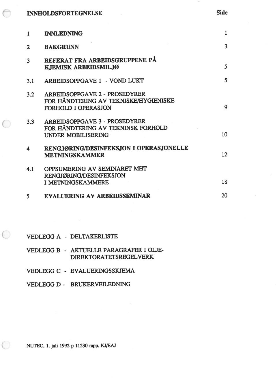 3 ARBEIDSOPPGAVE 3- PROSEDYRER FOR HÅNDTERING AV TEKNINSK FORHOLD UNDER MOBILISERING 10 4 RENGJ0RING/DESINFEKSJON I OPERASJONELLE METMNGSKAMMER 12 4.