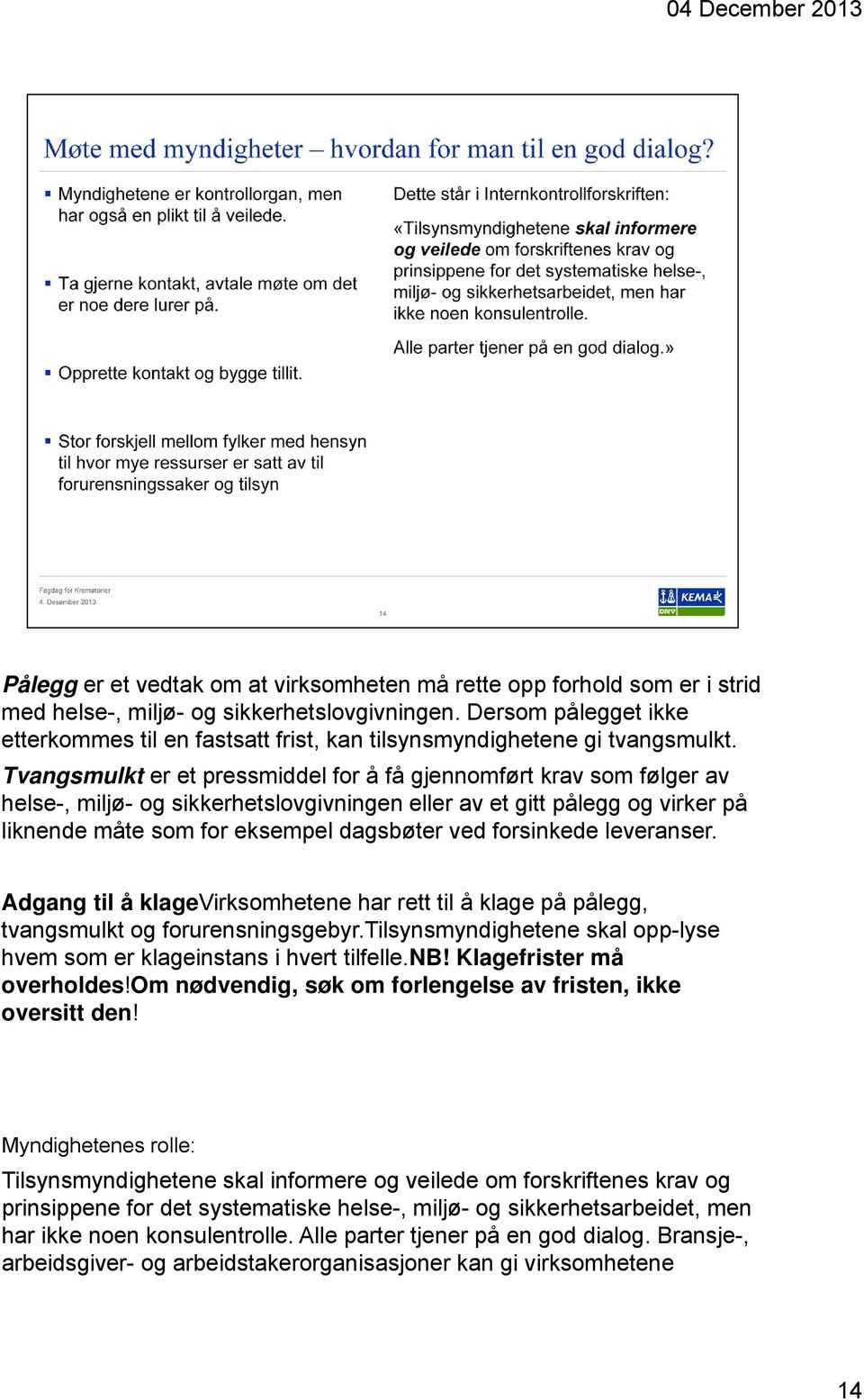 Tvangsmulkt er et pressmiddel for å få gjennomført krav som følger av helse-, miljø- og sikkerhetslovgivningen eller av et gitt pålegg og virker på liknende måte som for eksempel dagsbøter ved