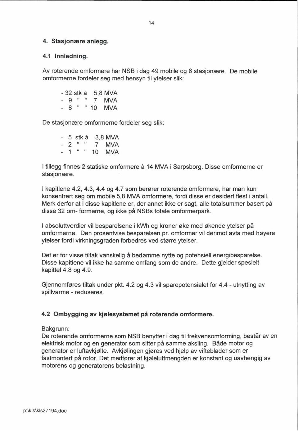 I tillegg finnes 2 statiske omformere å 14 MVA i Sarpsborg. Disse omformerne er stasjonære. I kapitlene 4.2,4.3,4.4 og 4.