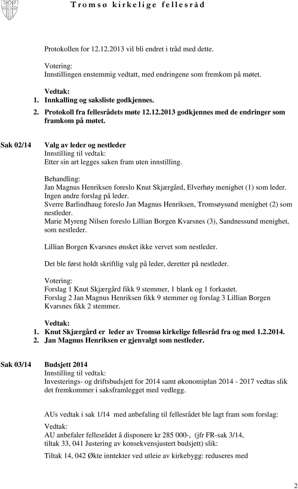 Jan Magnus Henriksen foreslo Knut Skjærgård, Elverhøy menighet (1) som leder. Ingen andre forslag på leder. Sverre Barlindhaug foreslo Jan Magnus Henriksen, Tromsøysund menighet (2) som nestleder.