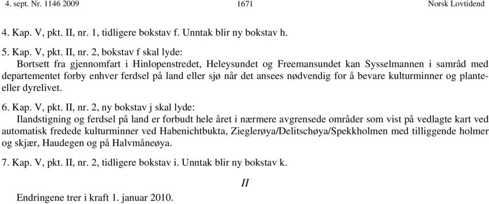 2, bokstav f skal lyde: Bortsett fra gjennomfart i Hinlopenstredet, Heleysundet og Freemansundet kan Sysselmannen i samråd med departementet forby enhver ferdsel på land eller sjø når det ansees