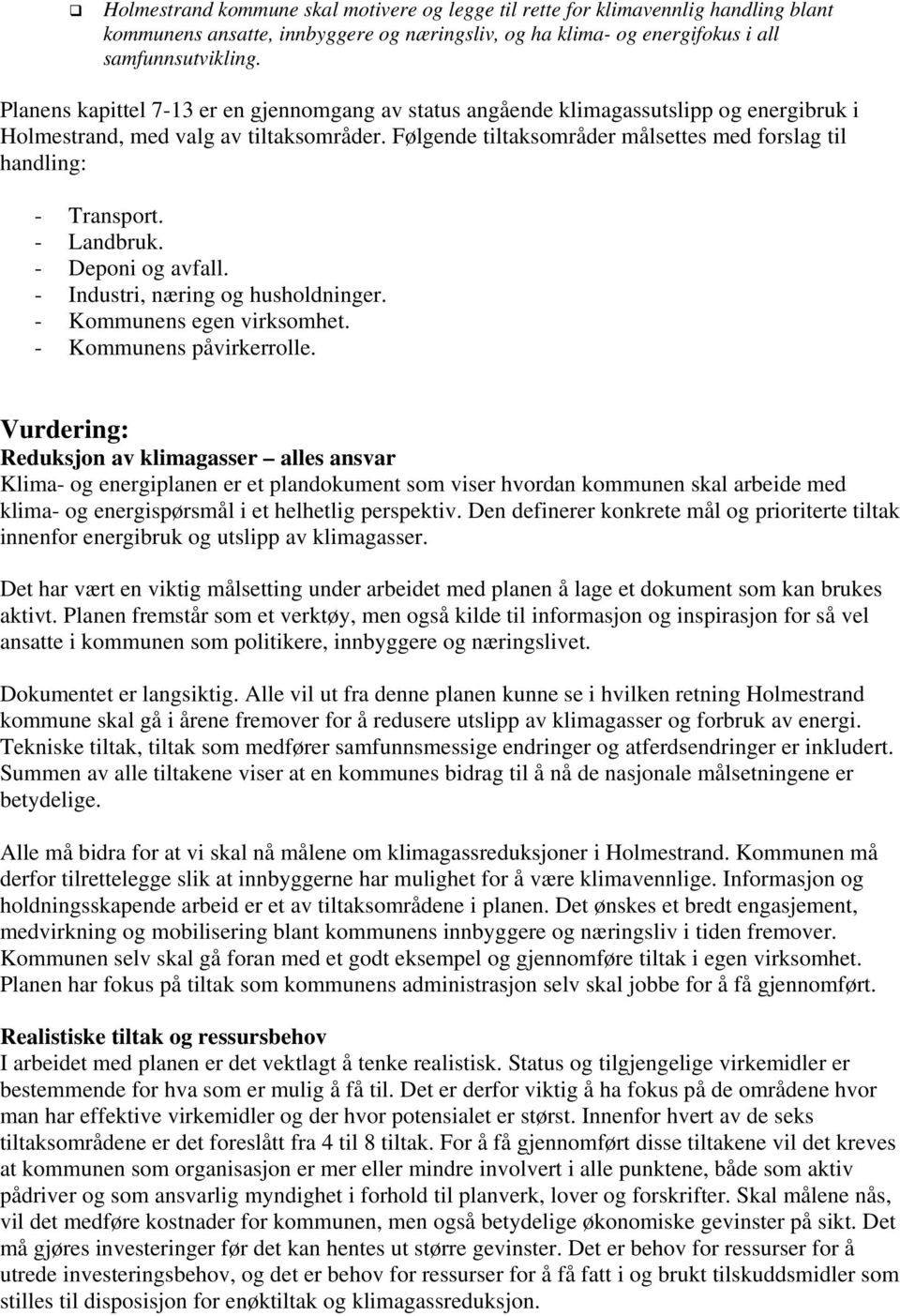 Følgende tiltaksområder målsettes med forslag til handling: - Transport. - Landbruk. - Deponi og avfall. - Industri, næring og husholdninger. - Kommunens egen virksomhet. - Kommunens påvirkerrolle.