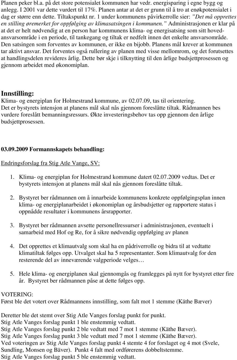 1 under kommunens påvirkerrolle sier: Det må opprettes en stilling øremerket for oppfølging av klimasatsingen i kommunen.