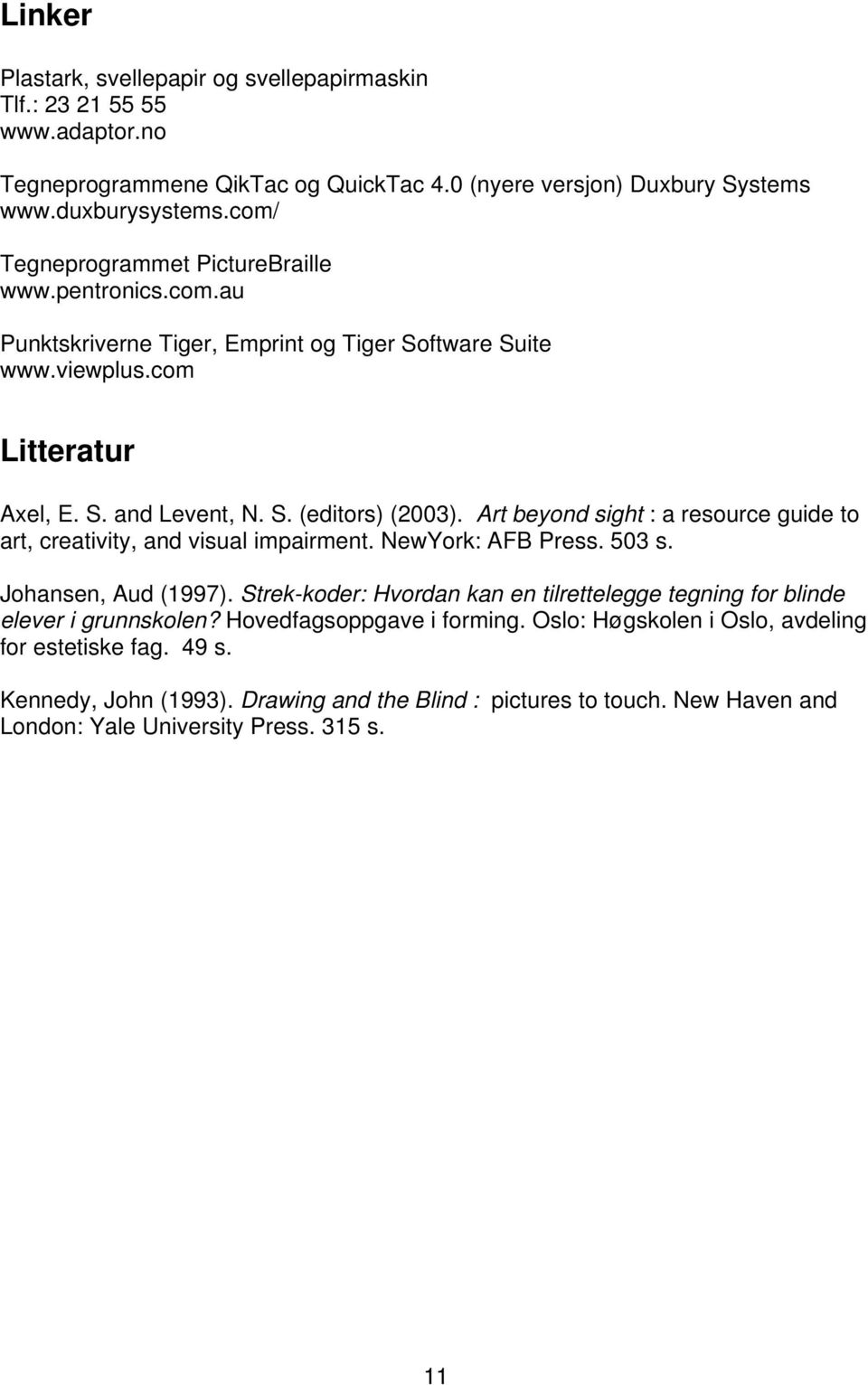 Art beyond sight : a resource guide to art, creativity, and visual impairment. NewYork: AFB Press. 503 s. Johansen, Aud (1997).