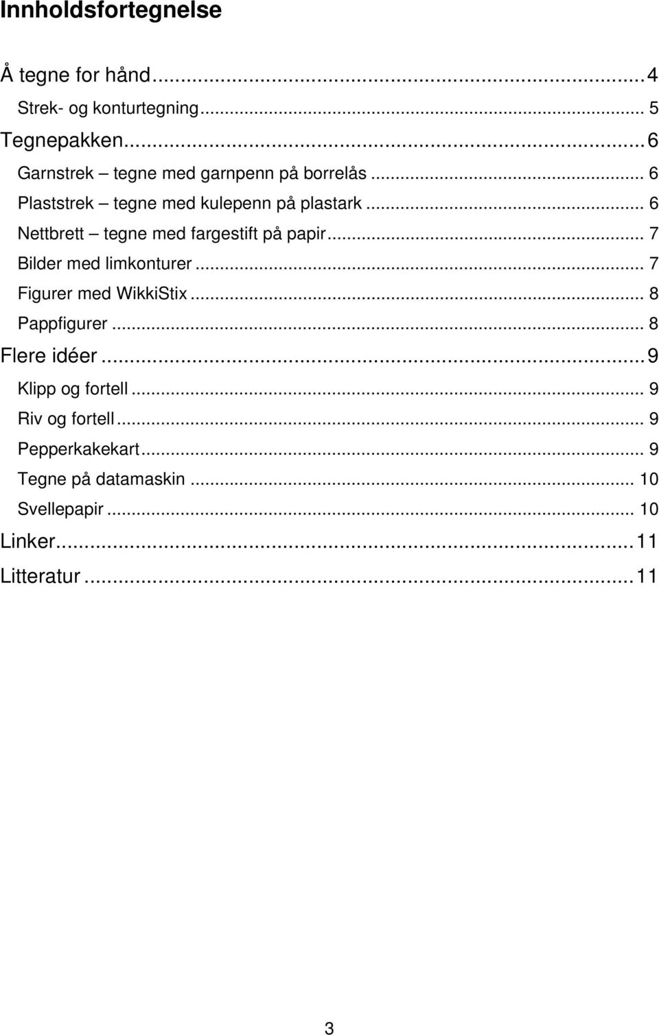 .. 6 Nettbrett tegne med fargestift på papir... 7 Bilder med limkonturer... 7 Figurer med WikkiStix.