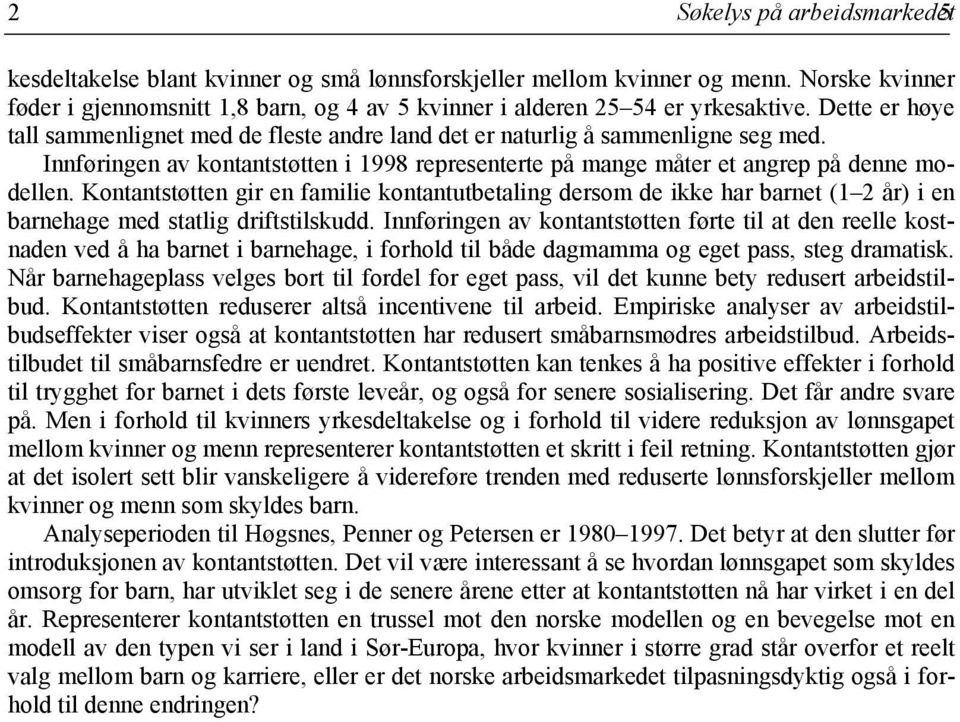 Innføringen av kontantstøtten i 1998 representerte på mange måter et angrep på denne modellen.