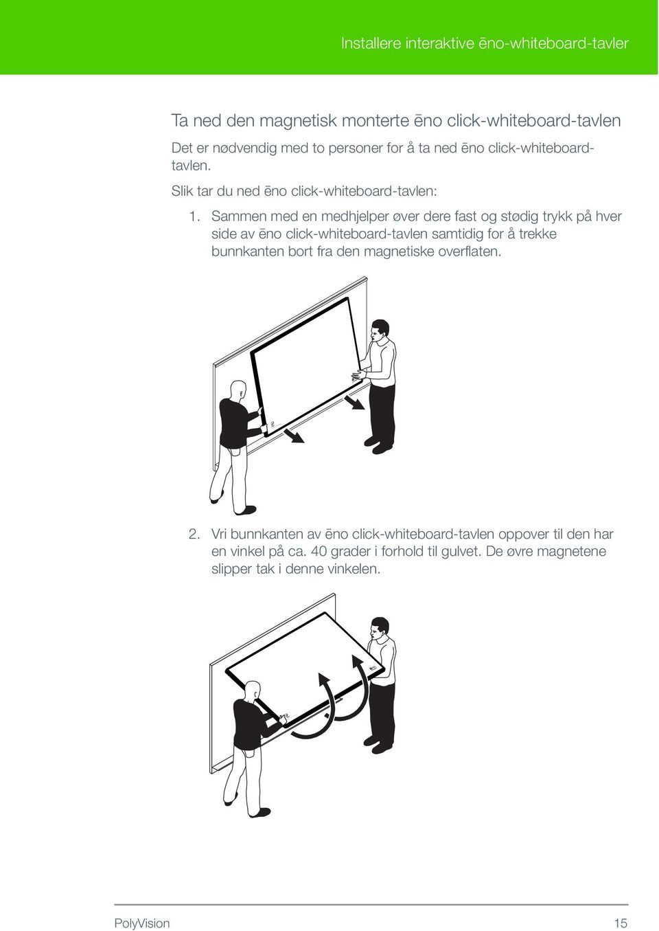 Sammen med en medhjelper øver dere fast og stødig trykk på hver side av ēno click-whiteboard-tavlen samtidig for å trekke bunnkanten bort fra den magnetiske