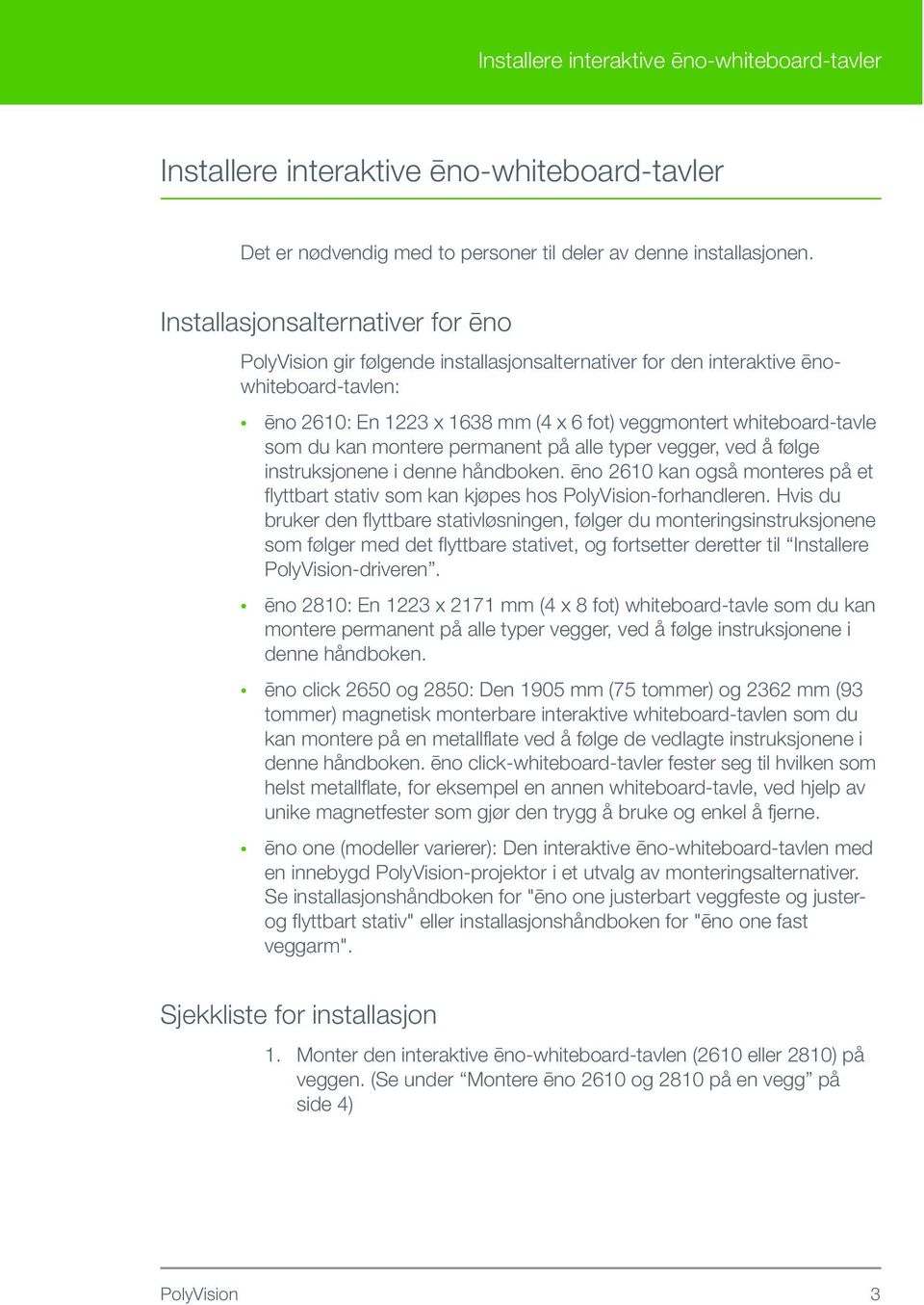 du kan montere permanent på alle typer vegger, ved å følge instruksjonene i denne håndboken. ēno 2610 kan også monteres på et flyttbart stativ som kan kjøpes hos PolyVision-forhandleren.