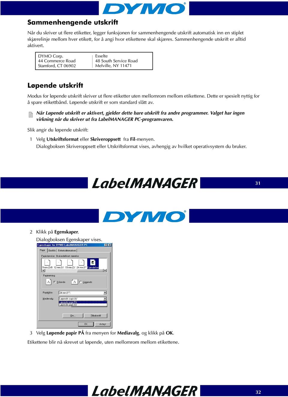 44 Commerce Road Stamford, CT 06902 Esselte 48 South Service Road Melville, NY 11471 Løpende utskrift Modus for løpende utskrift skriver ut flere etiketter uten mellomrom mellom etikettene.