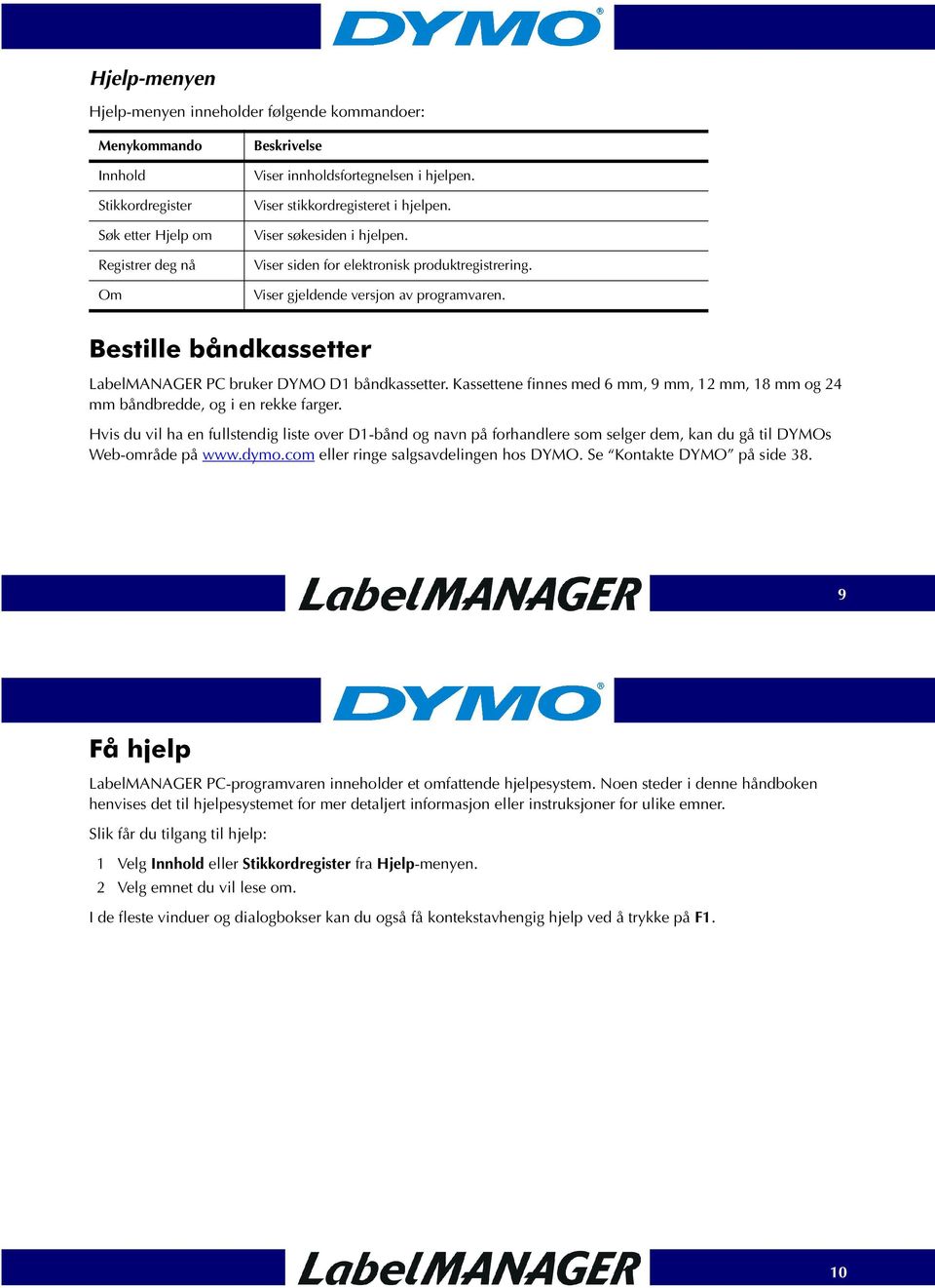 Bestille båndkassetter LabelMANAGER PC bruker DYMO D1 båndkassetter. Kassettene finnes med 6 mm, 9 mm, 12 mm, 18 mm og 24 mm båndbredde, og i en rekke farger.