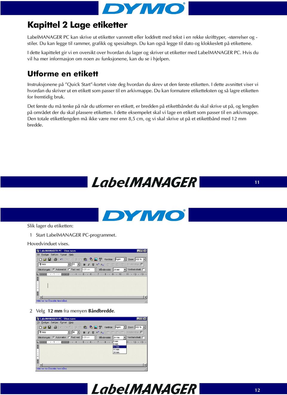 Hvis du vil ha mer informasjon om noen av funksjonene, kan du se i hjelpen. Utforme en etikett Instruksjonene på Quick Start -kortet viste deg hvordan du skrev ut den første etiketten.