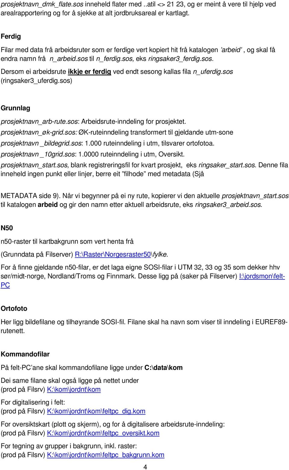 til n_ferdig.sos, eks ringsaker3_ferdig.sos. Dersom ei arbeidsrute ikkje er ferdig ved endt sesong kallas fila n_uferdig.sos (ringsaker3_uferdig.sos) Grunnlag prosjektnavn_arb-rute.