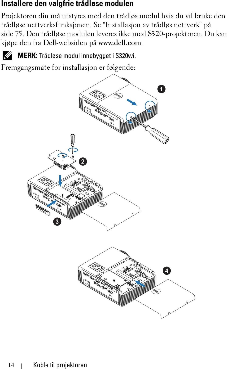 Den trådløse modulen leveres ikke med S320-projektoren. Du kan kjøpe den fra Dell-websiden på www.dell.