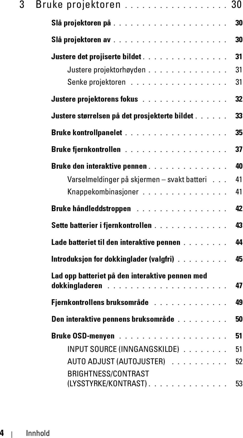 ................. 35 Bruke fjernkontrollen.................. 37 Bruke den interaktive pennen.............. 40 Varselmeldinger på skjermen svakt batteri... 41 Knappekombinasjoner.