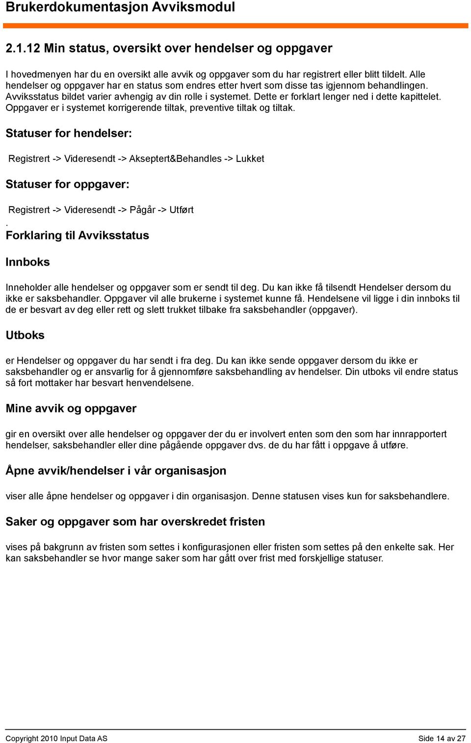 Dette er forklart lenger ned i dette kapittelet. Oppgaver er i systemet korrigerende tiltak, preventive tiltak og tiltak.