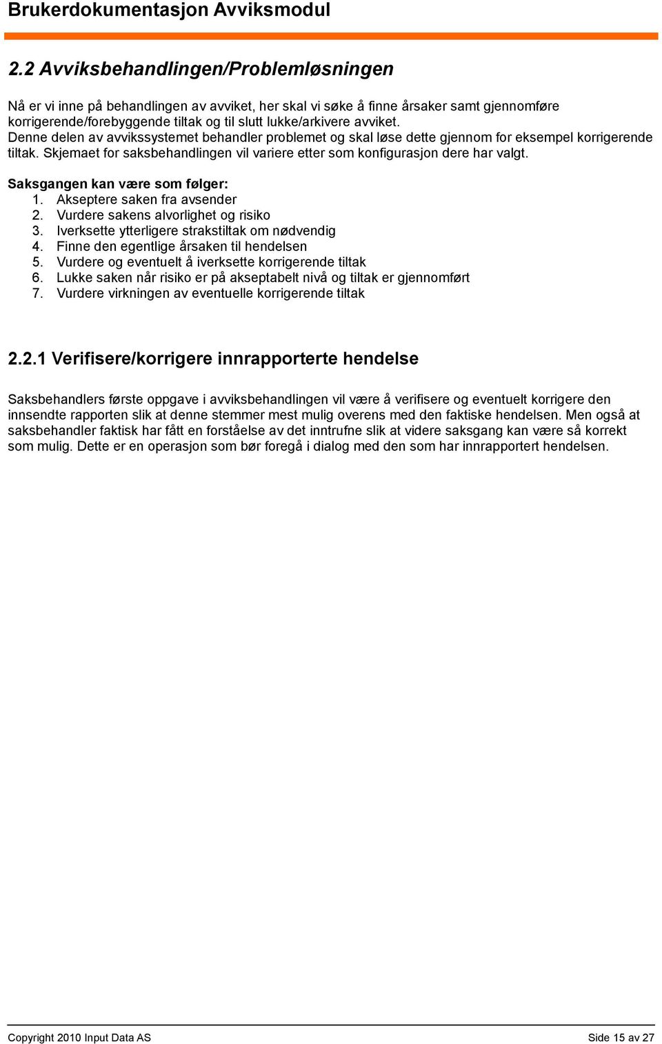 Skjemaet for saksbehandlingen vil variere etter som konfigurasjon dere har valgt. Saksgangen kan være som følger: 1. Akseptere saken fra avsender 2. Vurdere sakens alvorlighet og risiko 3.