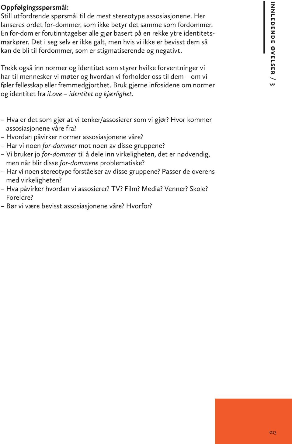 Det i seg selv er ikke galt, men hvis vi ikke er bevisst dem så kan de bli til fordommer, som er stigmatiserende og negativt.