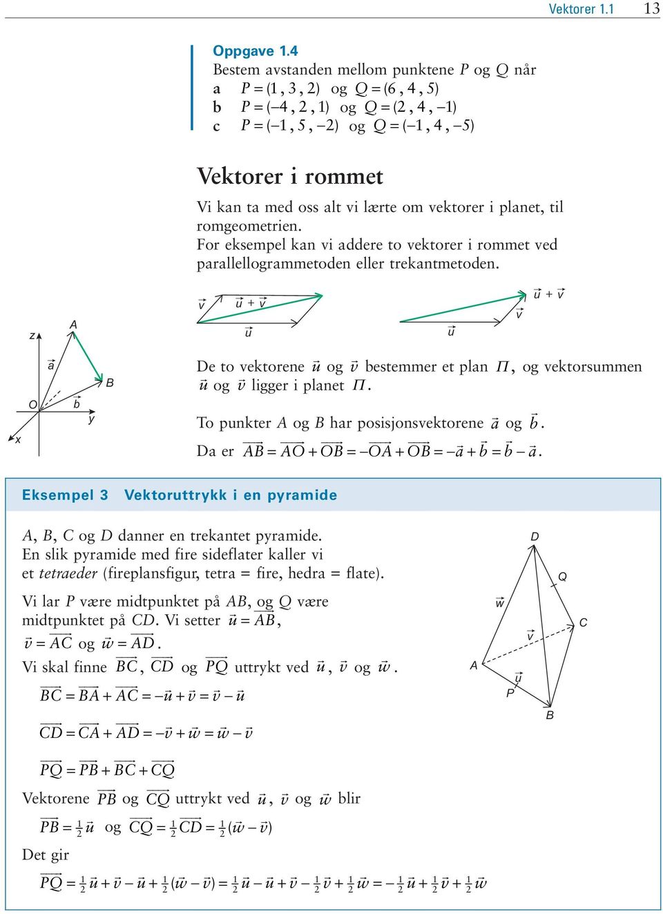 Π, og vektorsumme u og v ligger i plaet Π To pukter A og B har posisjosvektoree a og b Da er AB = AO + OB = OA + OB = a + b = b a u v Eksempel 3 Vektoruttrykk i e pyramide A, B, C og D daer e