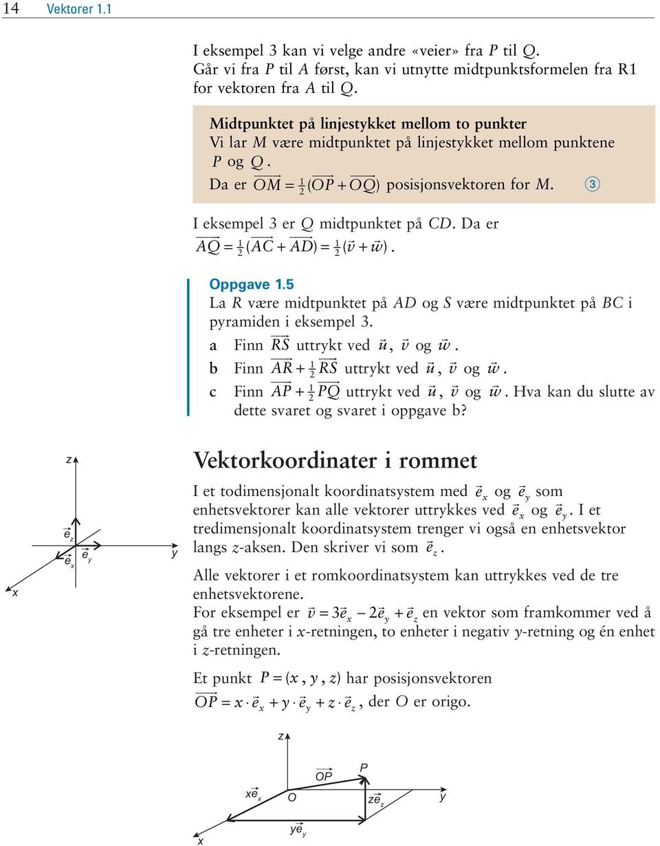 AD og S være midtpuktet på BC i pyramide i eksempel 3 a Fi RS uttrykt ved u, v og w b Fi AR + RS uttrykt ved u, v og w c Fi AP + PQ uttrykt ved u, v og w Hva ka du slutte av dette svaret og svaret i