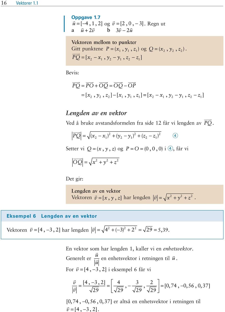 OQ = x + y + z 4 Det gir: Legde av e vektor Vektore v = [ x, y, z] har legde v = x + y + z Eksempel 6 Legde av e vektor Vektore v = [ 4, 3, ] har legde v = 4 + ( 3) + = 9 = 5,39 E vektor som har