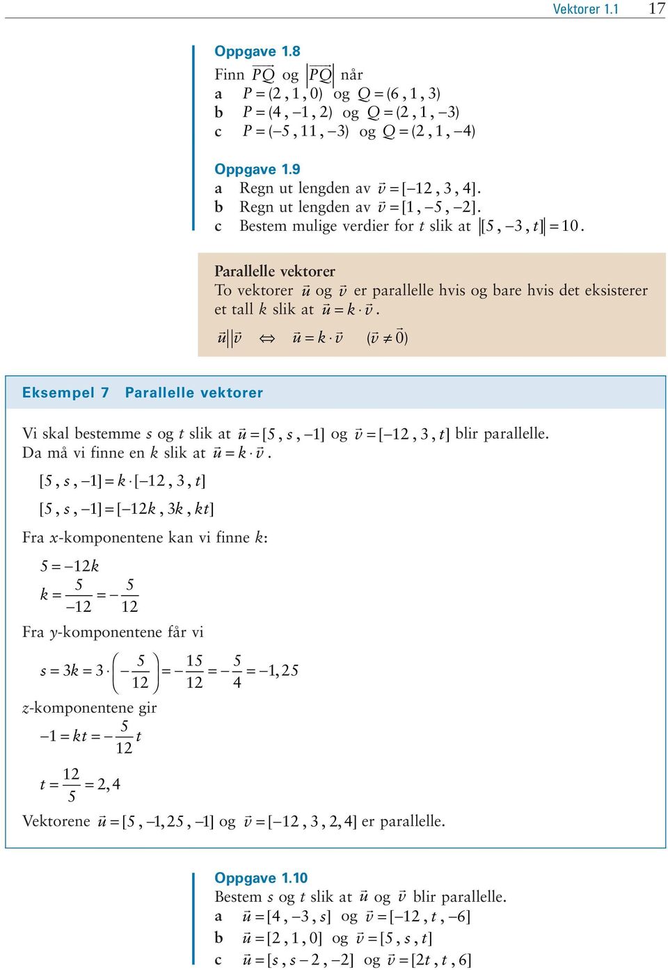 Parallelle vektorer Vi skal bestemme s og t slik at u = [ 5, s, ] og v = [, 3, t] blir parallelle Da må vi fie e k slik at u = k v [ 5, s, ] = k [, 3, t] [ 5, s, ] = [ k, 3k, kt] Fra x-kompoetee ka