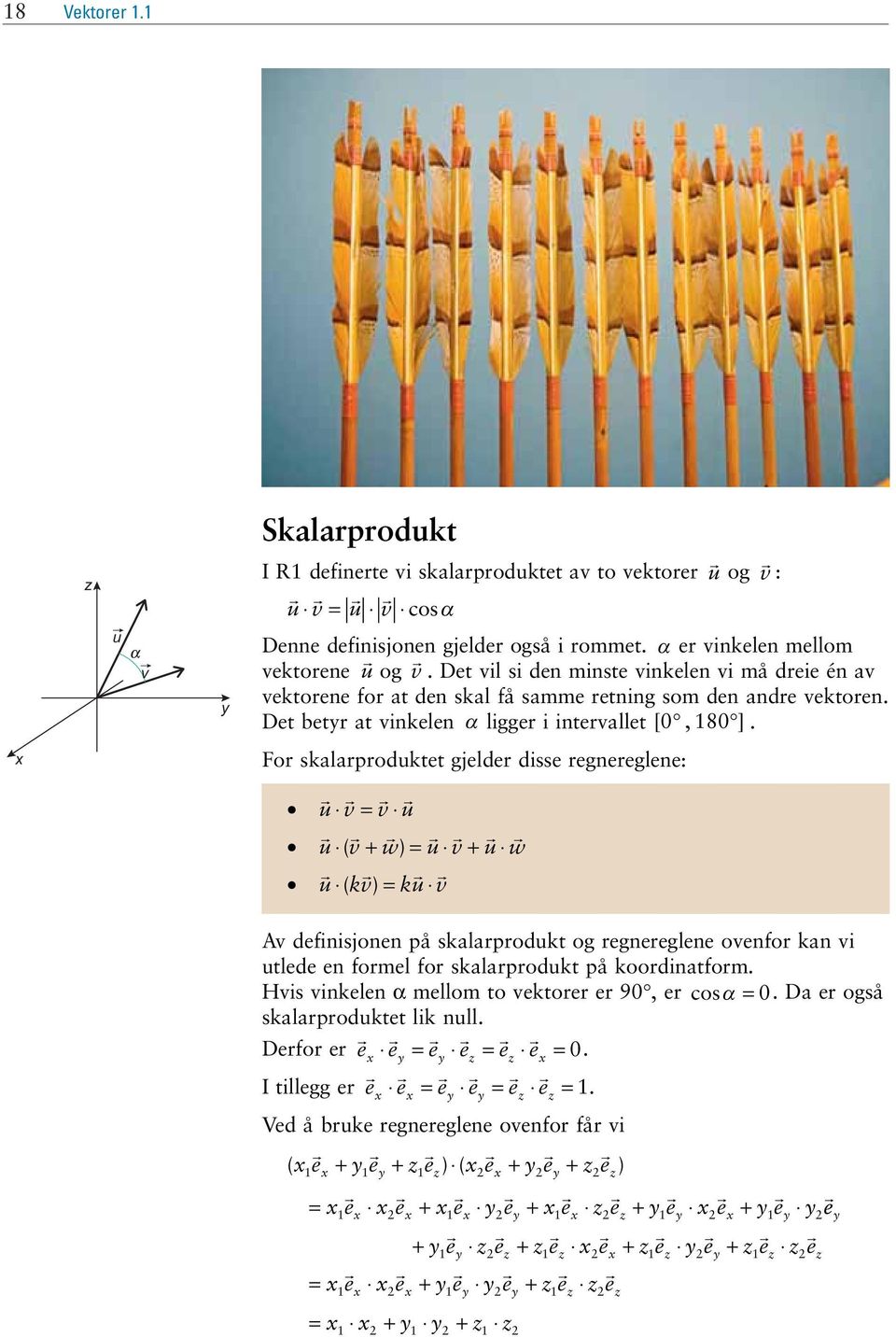 + w ) = u v + u w u ( kv ) = ku v Av defiisjoe på skalarprodukt og regereglee ovefor ka vi utlede e formel for skalarprodukt på koordiatform Hvis vikele α mellom to vektorer er 90, er cosα = 0 Da er