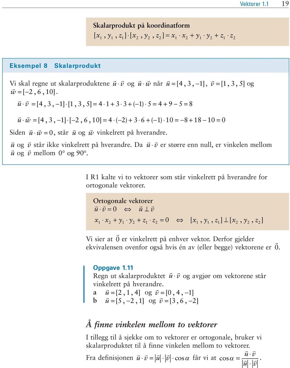 ver større e ull, er vikele mellom u og v mellom 0 og 90 I R kalte vi to vektorer som står vikelrett på hveradre for ortogoale vektorer Ortogoale vektorer u v = 0 u v x x + y y + z z = 0 [ x, y, z ]