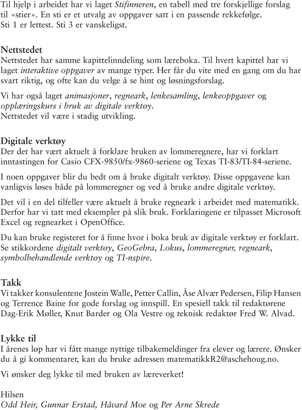 løsigsforslag Vi har også laget aimasjoer, regeark, lekesamlig, lekeoppgaver og opplærigskurs i bruk av digitale verktøy Nettstedet vil være i stadig utviklig Digitale verktøy Der det har vært