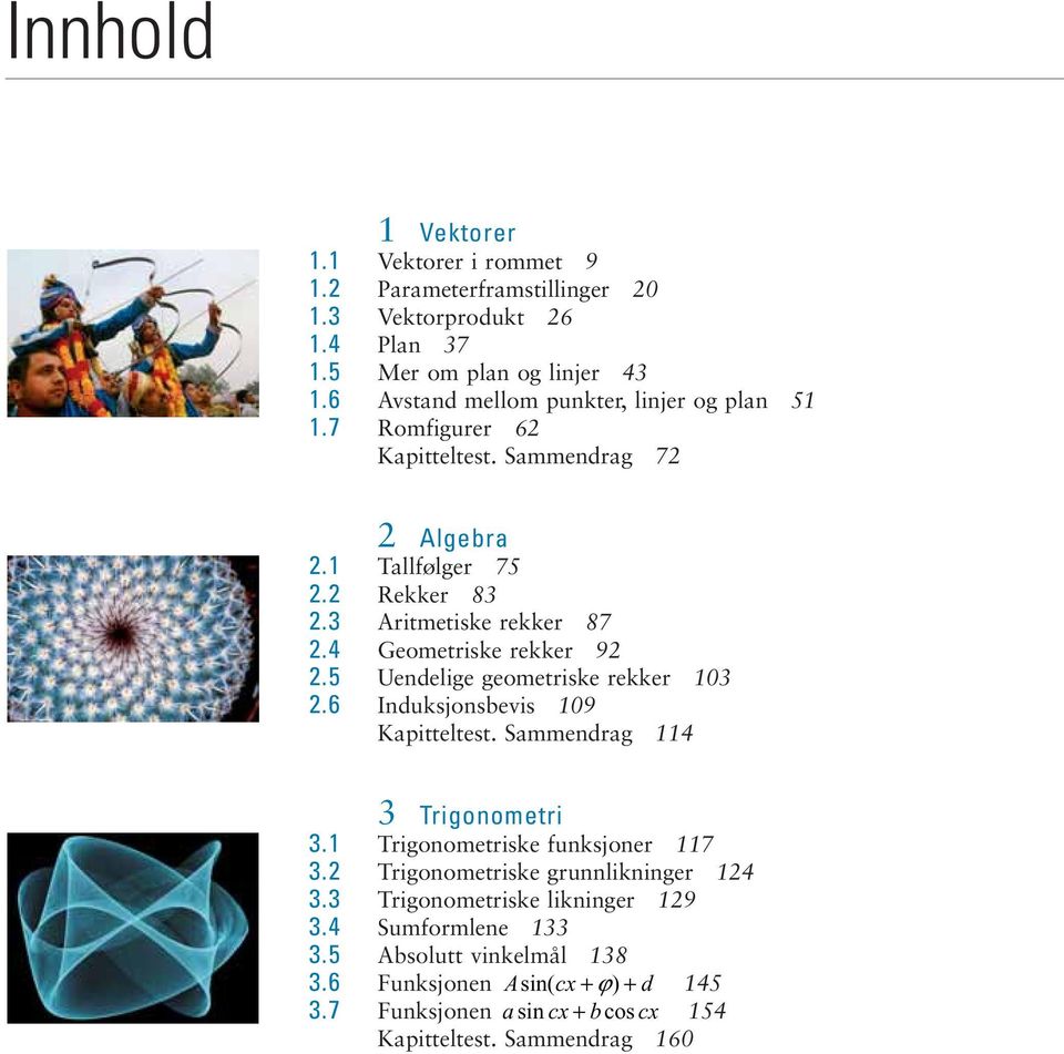 geometriske rekker 03 6 Iduksjosbevis 09 Kapitteltest Sammedrag 4 3 Trigoometri 3 Trigoometriske fuksjoer 7 3 Trigoometriske grulikiger 4 33