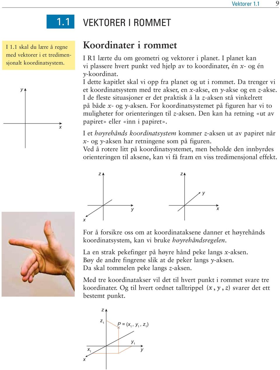 situasjoer er det praktisk å la z-akse stå vikelrett på både x- og y-akse For koordiatsystemet på figure har vi to muligheter for orieterige til z-akse De ka ha retig «ut av papiret» eller «i i