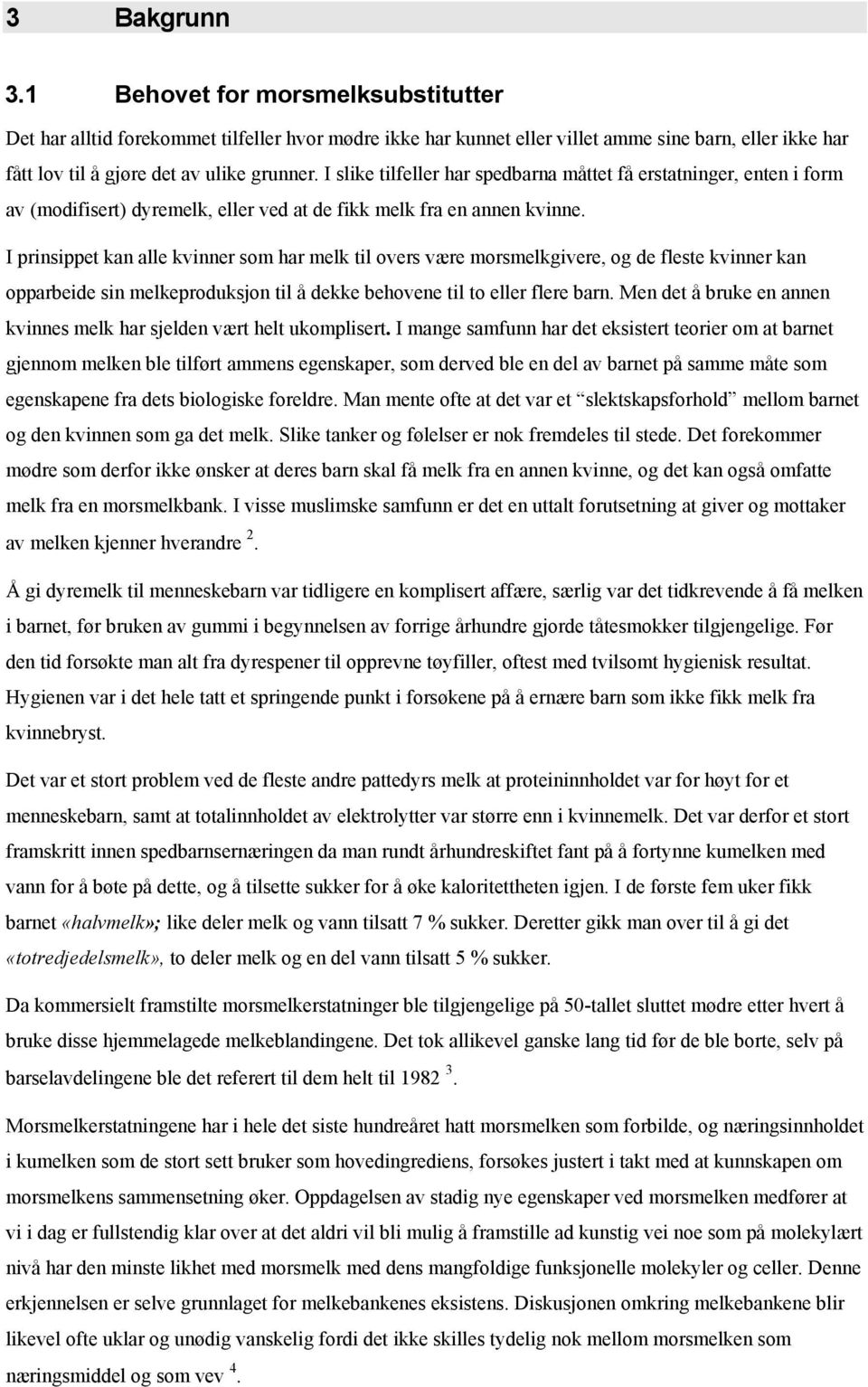 I prinsippet kan alle kvinner som har melk til overs være morsmelkgivere, og de fleste kvinner kan opparbeide sin melkeproduksjon til å dekke behovene til to eller flere barn.