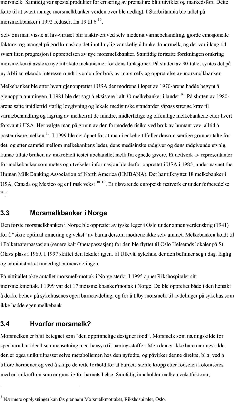 Selv om man visste at hiv-viruset blir inaktivert ved selv moderat varmebehandling, gjorde emosjonelle faktorer og mangel på god kunnskap det inntil nylig vanskelig å bruke donormelk, og det var i